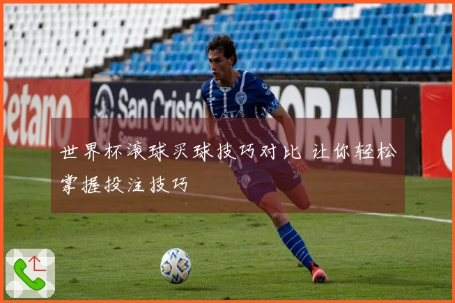 世界杯滚球买球技巧对比 让你轻松掌握投注技巧