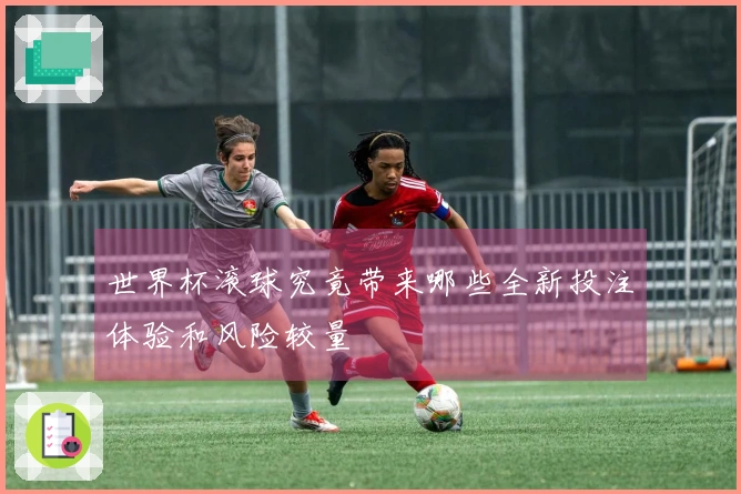 世界杯滚球究竟带来哪些全新投注体验和风险较量